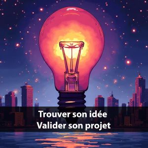 Trouver son idée & valider son projet
