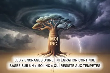 LES 7 ENCRAGES D’UNE INTÉGRATION CONTINUE BASÉE SUR UN « MOI INC » QUI RÉSISTE AUX TEMPÊTES